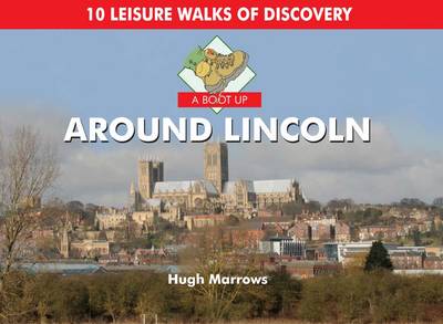 A Boot Up Around Lincoln: 10 Leisure Walks of Discovery (Hardback)