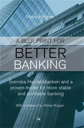 Blueprint for Better Banking: Svenska Handelsbanken and a Proven Model for More Stable and Profitable Banking (Paperback)