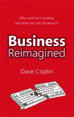 Business Reimagined: Why work isn't working and what you can do about it (Paperback)