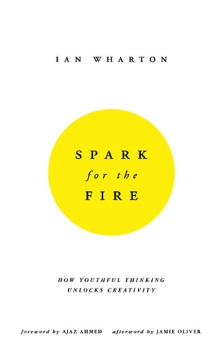 Spark for the Fire: How youthful thinking unlocks creativity (Paperback)