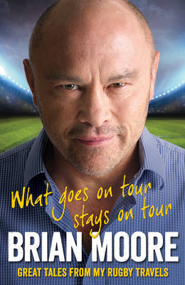 What Goes on Tour Stays on Tour: Great Tales from My Rugby Travels (Hardback)