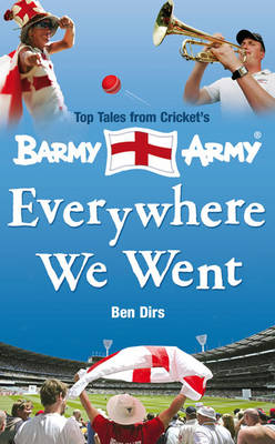 Everywhere We Went: Top Tales from Cricket's Barmy Army (Hardback)