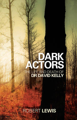 Dark Actors: The Life and Death of David Kelly (Hardback)