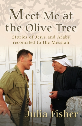 Meet Me at the Olive Tree: Stories of Jews and Arabs reconciled to the Messiah (Paperback)