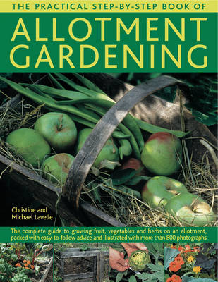 The Practical Step-by-Step Book of Allotment Gardening: The Complete Guide to Growing Fruit, Vegetables and Herbs on an Allotment, Packed with Easy-to-follow Advice and Illustrated with More Than 800 Photographs (Paperback)