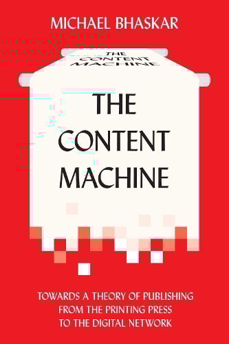 The Content Machine: Towards a Theory of Publishing from the Printing Press to the Digital Network - Anthem Publishing Studies (Paperback)