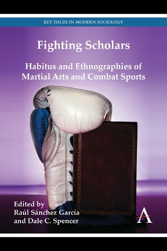 Fighting Scholars: Habitus and Ethnographies of Martial Arts and Combat Sports - Key Issues in Modern Sociology (Hardback)