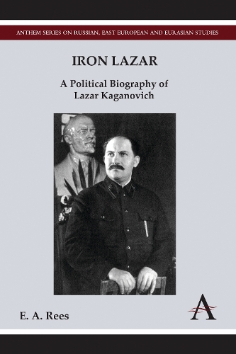 Iron Lazar: A Political Biography of Lazar Kaganovich - Anthem Series on Russian, East European and Eurasian Studies (Hardback)