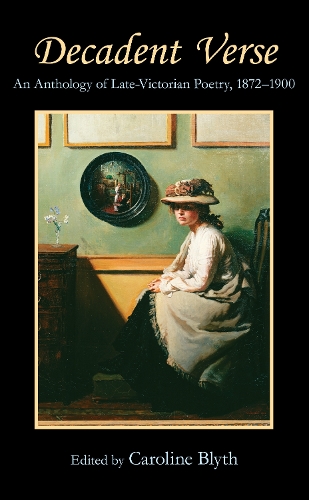 Decadent Verse: An Anthology of Late-Victorian Poetry, 1872-1900 - Anthem Nineteenth-Century Series (Paperback)