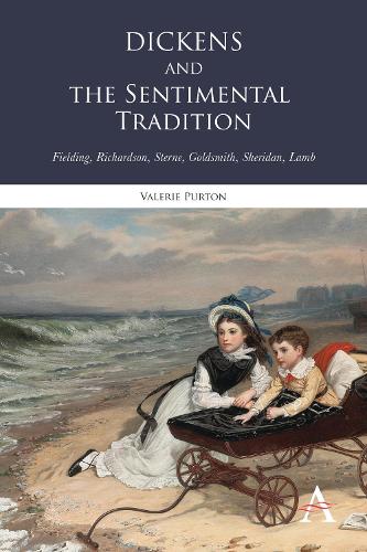 Dickens and the Sentimental Tradition: Fielding, Richardson, Sterne, Goldsmith, Sheridan, Lamb - Anthem Nineteenth-Century Series (Hardback)