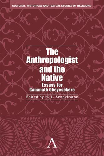 The Anthropologist and the Native: Essays for Gananath Obeyesekere - Cultural, Historical and Textual Studies of South Asian Religions 1 (Hardback)