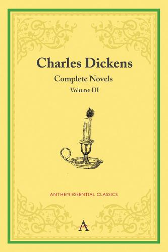 Charles Dickens: Complete Novels, Volume III - Anthem Classics (Paperback)