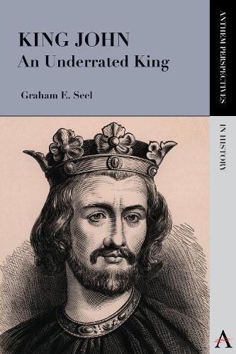 King John: An Underrated King - Anthem Perspectives in History (Paperback)