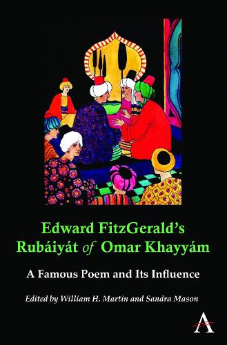Edward FitzGerald's Rubaiyat of Omar Khayyam: A Famous Poem and Its Influence - Anthem Nineteenth-Century Series (Paperback)