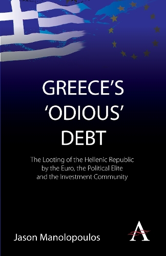 Greece's 'Odious' Debt: The Looting of the Hellenic Republic by the Euro, the Political Elite and the Investment Community - Anthem Finance (Paperback)