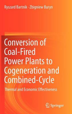 Conversion of Coal-Fired Power Plants to Cogeneration and Combined-Cycle: Thermal and Economic Effectiveness (Hardback)