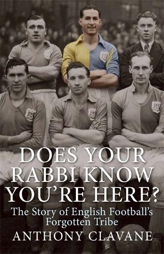 Does Your Rabbi Know You're Here?: The Story of English Football's Forgotten Tribe (Hardback)