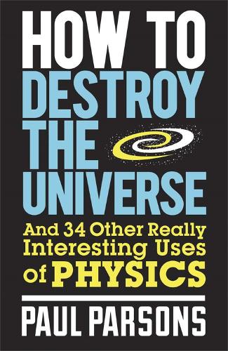 Paul Parsons How to Destroy the Universe