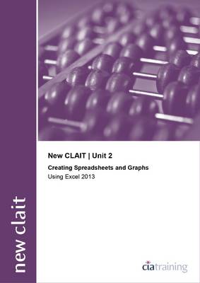 New CLAIT 2006 Unit 2 Creating Spreadsheets and Graphs Using Excel 2013 (Spiral bound)