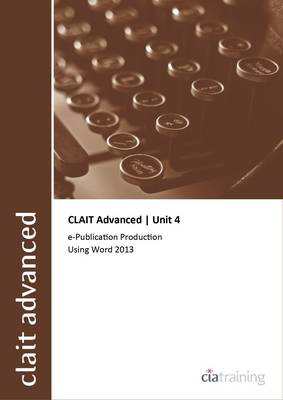 CLAIT Advanced 2006 Unit 4 E-Publication Production Using Word 2013 (Spiral bound)
