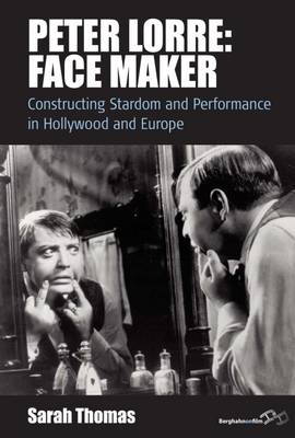 Peter Lorre: Face Maker: Constructing Stardom and Performance in Hollywood and Europe - Film Europa 12 (Hardback)