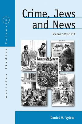 Crime, Jews and News: Vienna 1895-1914 - Austrian and Habsburg Studies 8 (Paperback)