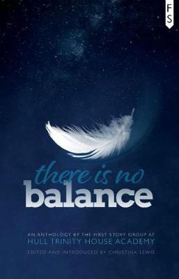 There is No Balance: An Anthology by the First Story Group at Hull Trinity House Academy (Paperback)