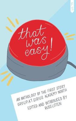 That Was Easy!: An Anthology by the First Story Group at Sirius Academy North (Paperback)