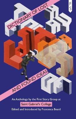 The Dictionary of Lost and Found Ideas: An Anthology by the First Story Group at Saint Gabriel's College (Paperback)