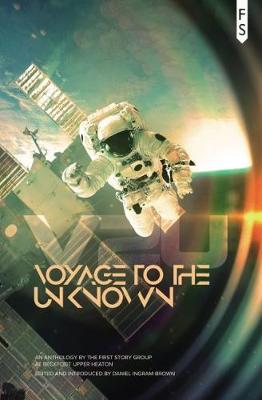 Voyage to the Unknown: An Anthology by the First Story Group at Beckfoot Upper Heaton (Paperback)