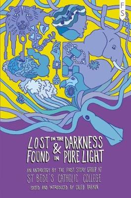 Lost in the Darkness and Found in Pure Light: An Anthology by the First Story Group at St Bede's Catholic College (Paperback)