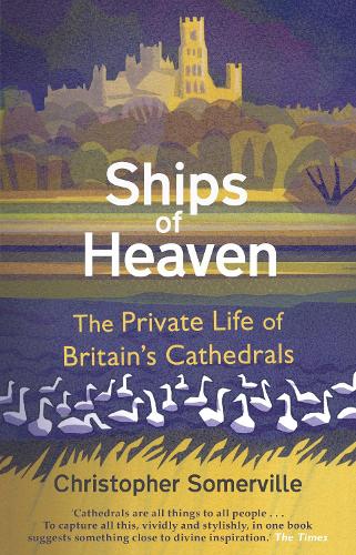 Ships Of Heaven: The Private Life of Britain's Cathedrals (Paperback)