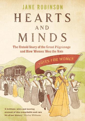 Hearts And Minds: The Untold Story of the Great Pilgrimage and How Women Won the Vote (Hardback)