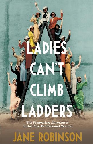 Ladies Can't Climb Ladders: The Pioneering Adventures of the First Professional Women (Hardback)