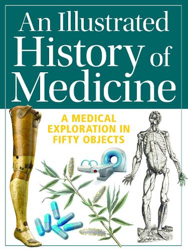An Illustrated History of Medicine: A Medical Exploration in Fifty Objects (Paperback)