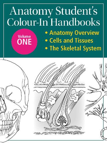 Anatomy Student's Colour-In Handbooks: Volume One: Anatomy Overview; Cells and Tissues; The Skeletal System (Paperback)