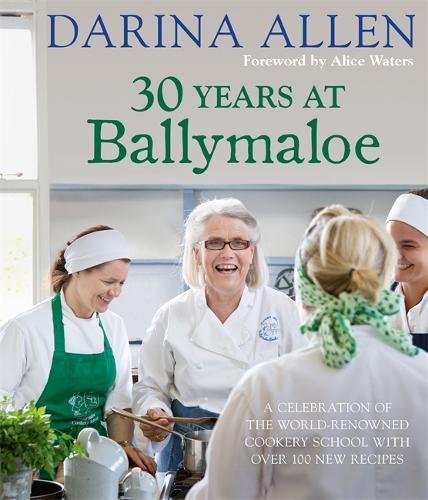 30 Years at Ballymaloe: A celebration of the world-renowned cookery school with over 100 new recipes: 30 Years at Ballymaloe: A celebration of the world-renowned cookery school with over 100 new recipes - Irish Cookery (Hardback)