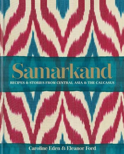 Samarkand: Recipes and Stories From Central Asia and the Caucasus (Hardback)