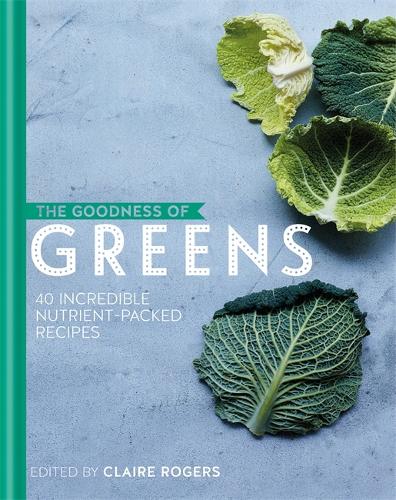 The Goodness of Greens: 40 Incredible Nutrient-Packed Recipes - The goodness of.... (Hardback)