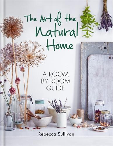 The Art of the Natural Home by Rebecca Sullivan | Waterstones