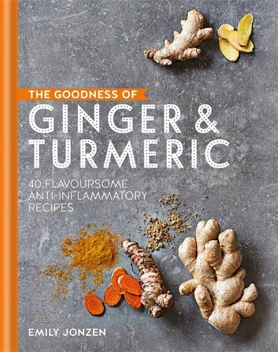 The Goodness of Ginger & Turmeric: 40 flavoursome anti-inflammatory recipes - The goodness of.... (Hardback)