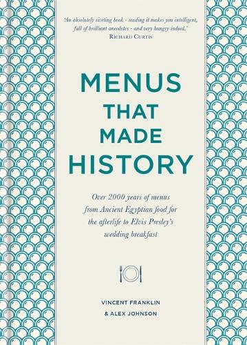 Menus that Made History: Over 2000 years of menus from Ancient Egyptian food for the afterlife to Elvis Presley's wedding breakfast (Hardback)
