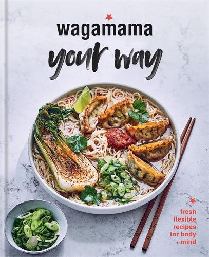 Wagamama Your Way: Fresh Flexitarian Recipes for Body + Mind (Hardback)