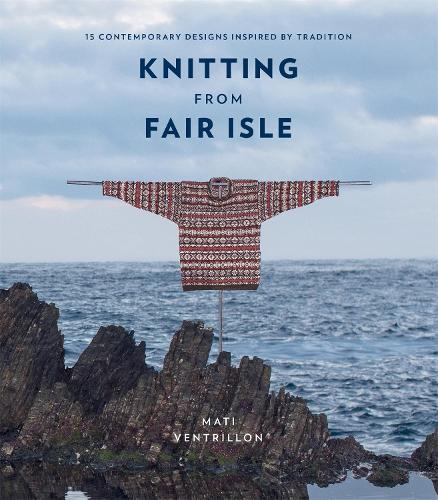 Knitting from Fair Isle: 15 contemporary designs inspired by tradition (Paperback)