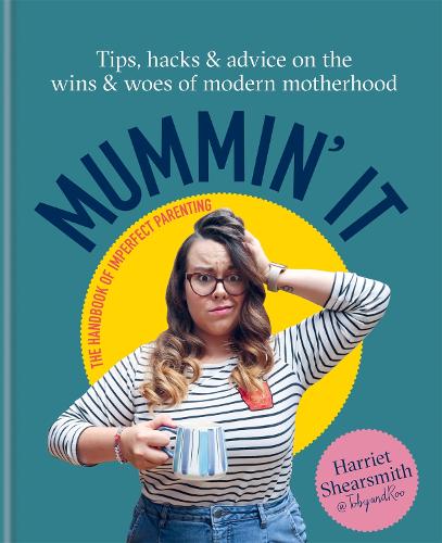 Mummin' It: Tips, Hacks & Advice on the Wins and Woes of Modern Motherhood (Hardback)