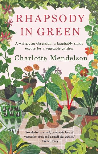 Rhapsody in Green: A Writer, an Obsession, a Laughably Small Excuse for a Vegetable Garden (Paperback)