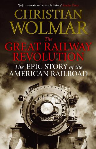 The Great Railway Revolution: The Epic Story of the American Railroad (Paperback)