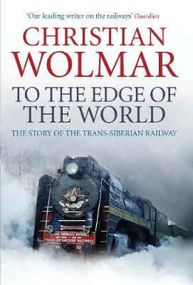 To the Edge of the World: The Story of the Trans-Siberian Railway (Hardback)