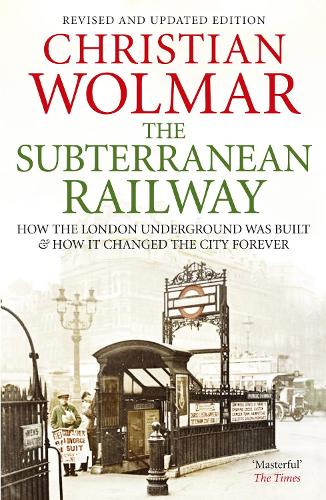 The Subterranean Railway: How the London Underground was Built and How it Changed the City Forever (Paperback)