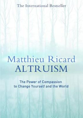 Altruism: The Power of Compassion to Change Yourself and the World (Hardback)